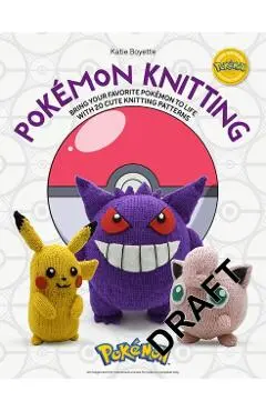 Pokémon Knitting: Bring Your Favorite Pokémon to Life with 20 Cute Knitting Patterns - Kate Boyette