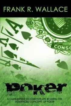 Poker: A Guaranteed Income for Life by Using the Advanced Concepts of Poker, Paperback/Frank R. Wallace