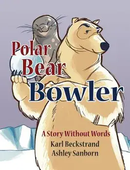 Polar Bear Bowler: A Story Without Words, Hardcover/Karl Beckstrand