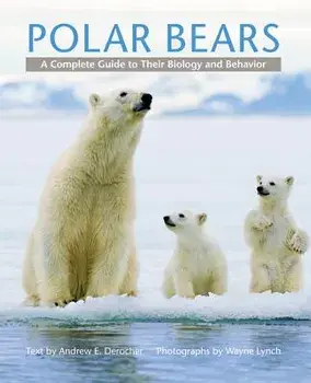 Polar Bears: A Complete Guide to Their Biology and Behavior, Hardcover/Andrew E. Derocher