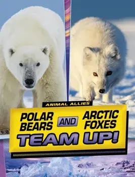 Polar Bears and Arctic Foxes Team Up!, Hardback/Stephanie True Peters