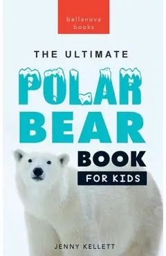 Polar Bears: The Ultimate Polar Bear Book for Kids:100+ Polar Bear Facts, Photos, Quiz & More - Jenny Kellett