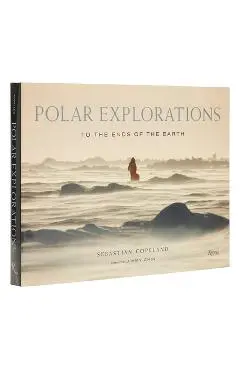 Polar Explorations: To the Ends of the Earth - Sebastian Copeland
