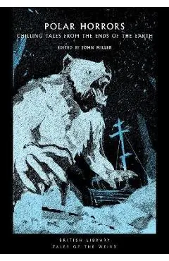 Polar Horrors: Chilling Tales from the Ends of the Earth - John Miller