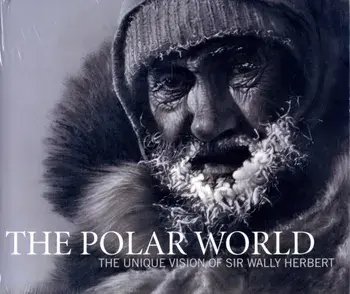 Polar World. The Unique Vision of Sir Wally Herbert, Hardback/Wally Herbert