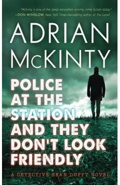 Police at the Station and They Don't Look Friendly: A Detective Sean Duffy Novel - Adrian Mckinty