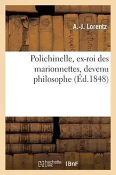 Polichinel, Ex-Roi Des Marionnettes, Devenu Philosophe, Paperback/A -J Lorentz