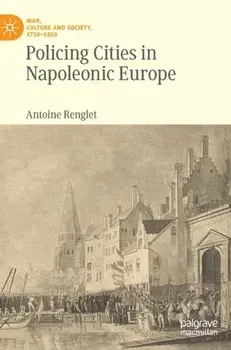 Policing Cities in Napoleonic Europe. 1st ed. 2023, Hardback/Antoine Renglet