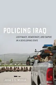 Policing Iraq. Legitimacy, Democracy, and Empire in a Developing State, Paperback/Jesse Wozniak