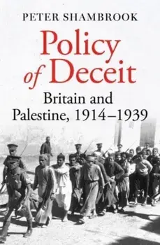 Policy of Deceit. Britain and Palestine, 1914-1939, Hardback/Peter Shambrook
