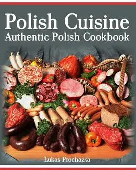 Polish Cuisine: Authentic Polish Cookbook, Paperback/Lukas Prochazka