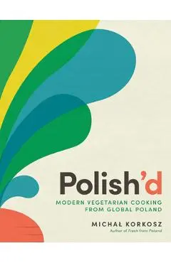 Polish'd: Modern Vegetarian Cooking from Global Poland - Michal Korkosz