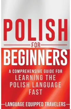 Polish for Beginners: A Comprehensive Guide for Learning the Polish Language Fast - Language Equipped Travelers