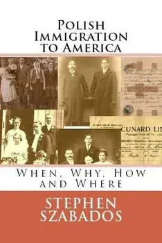 Polish Immigration to America: When, Why, How and Where, Paperback/Stephen Szabados