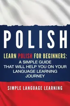 Polish: Learn Polish for Beginners: A Simple Guide that Will Help You on Your Language Learning Journey, Paperback/Simple Language Learning