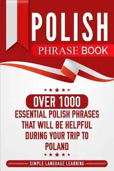 Polish Phrase Book: Over 1000 Essential Polish Phrases That Will Be Helpful During Your Trip to Poland, Paperback/Simple Language Learning