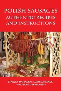Polish Sausages, Authentic Recipes and Instructions, Paperback/Stanley Marianski