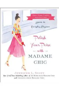 Polish Your Poise with Madame Chic: Lessons in Everyday Elegance - Jennifer L. Scott