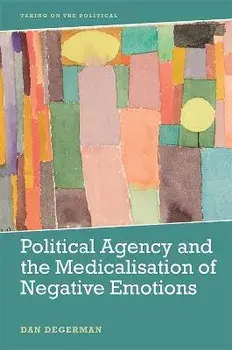 Political Agency and the Medicalisation of Negative Emotions, Hardback/Dan Degerman