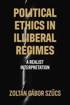 Political Ethics in Illiberal Regimes. A Realist Interpretation, Hardback/***
