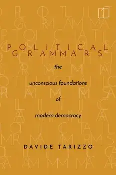 Political Grammars. The Unconscious Foundations of Modern Democracy, Paperback/Davide Tarizzo