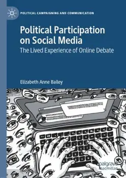 Political Participation on Social Media. The Lived Experience of Online Debate, 1st ed. 2021, Hardback/Elizabeth Anne Bailey