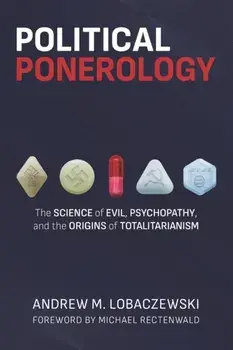 Political Ponerology: The Science of Evil, Psychopathy, and the Origins of Totalitarianism, Paperback/Michael Rectenwald