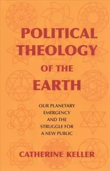 Political Theology of the Earth. Our Planetary Emergency and the Struggle for a New Public, Paperback/Catherine Keller