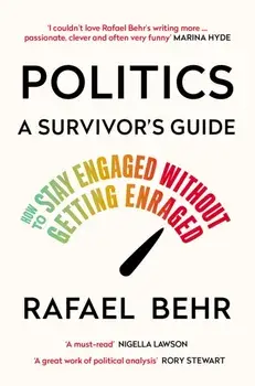 Politics: A Survivor’s Guide. How to Stay Engaged without Getting Enraged, Main, Paperback/Rafael Behr