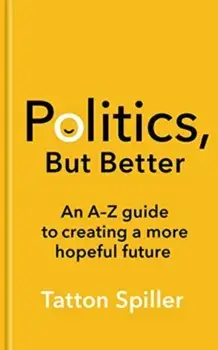 Politics, But Better. How to Build a More Hopeful Britain, Paperback/Tatton Spiller