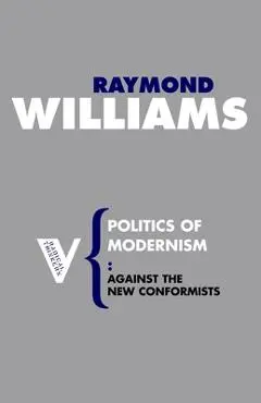 Politics of Modernism: Against the New Conformists - Raymond Williams
