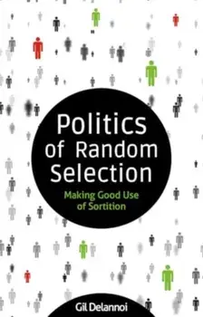 Politics of Random Selection. Making Good Use of Sortition, Paperback/Gil Delannoi