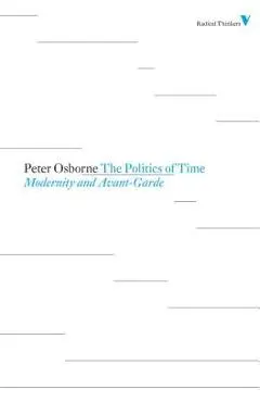 Politics of Time: Modernity and Avant-Garde - Peter Osborne