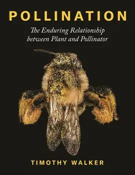Pollination: The Enduring Relationship Between Plant and Pollinator, Hardcover/Timothy Walker