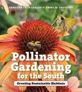 Pollinator Gardening for the South: Creating Sustainable Habitats, Paperback/Danesha Seth Carley
