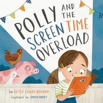 Polly and the Screen Time Overload, Hardback/Betsy Childs Howard