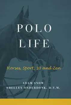 Polo Life: Horses, Sport, 10 and Zen, Hardcover/A. Snow &. S. Onderdonk