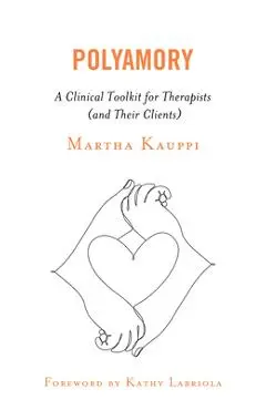 Polyamory: A Clinical Toolkit for Therapists (and Their Clients) - Martha Kauppi