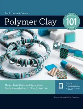 Polymer Clay 101: Master Basic Skills and Techniques Easily Through Step-By-Step Instruction, Paperback/Angela Mabray