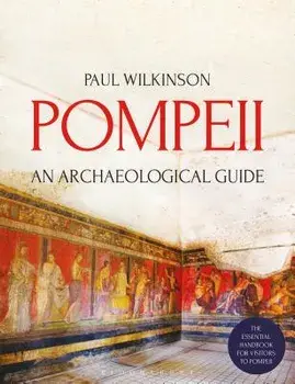 Pompeii: An Archaeological Guide, Paperback/Paul Wilkinson
