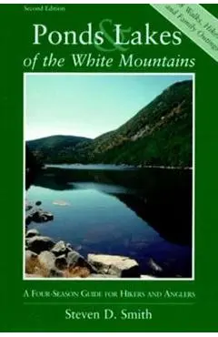 Ponds and Lakes of the White Mountains: A Four-Season Guide for Hikers and Anglers - Steven D. Smith
