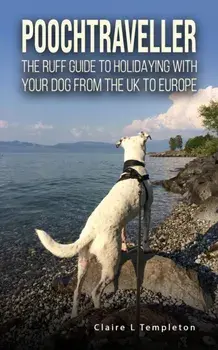 Poochtraveller. The Ruff Guide to Holidaying with Your Dog from the UK to Europe, Paperback/Claire L Templeton