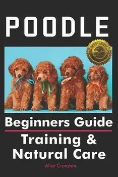 Poodle Beginners Guide: Training & Natural Care, Paperback/Alice Cranston