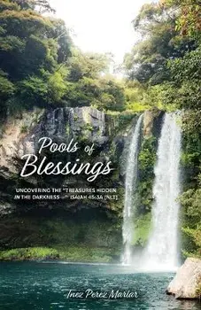 Pools of Blessings: Uncovering the Treasures Hidden in the Darkness-- Isaiah 45:3a (NLT), Paperback/Inez Perez Marlar