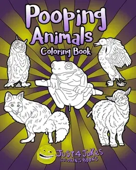 Pooping Animals: A Funny and Inappropriate Poop Coloring Book for those with a Rude Sense of Humor, Paperback/Just 4. Jokes Coloring Books