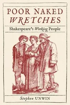 Poor Naked Wretches. Shakespeare's Working People, Hardback/Stephen Unwin