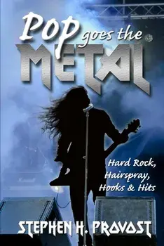 Pop Goes the Metal: Hard Rock, Hairspray, Hooks & Hits, Paperback/Stephen H. Provost
