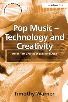 Pop Music - Technology and Creativity. Trevor Horn and the Digital Revolution, Paperback/Timothy Warner