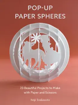 Pop-Up Paper Spheres: 23 Beautiful Projects to Make with Paper and Scissors, Paperback/Seiji Tsukimoto