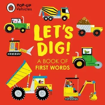 Pop-Up Vehicles: Let's Dig!. A Book of First Words, Board book/***